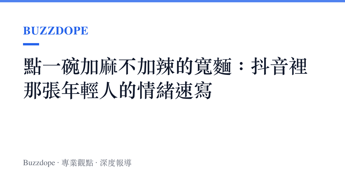 點一碗加麻不加辣的寬麵：抖音裡那張年輕人的情緒速寫