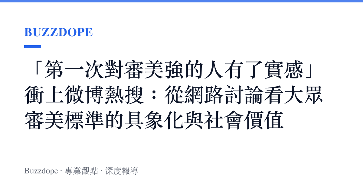 「第一次對審美強的人有了實感」衝上微博熱搜：從網路討論看大眾審美標準的具象化與社會價值