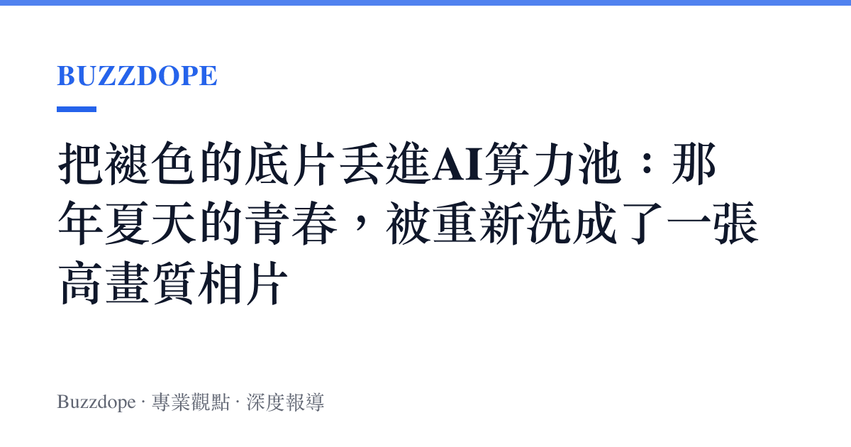把褪色的底片丟進AI算力池：那年夏天的青春，被重新洗成了一張高畫質相片