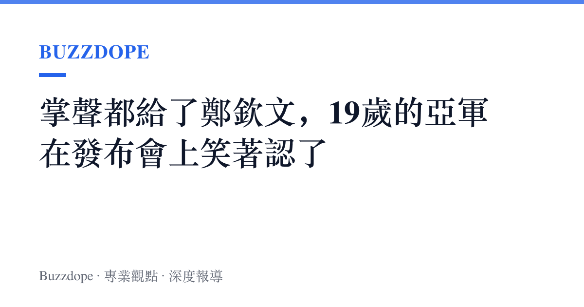 掌聲都給了鄭欽文，19歲的亞軍在發布會上笑著認了