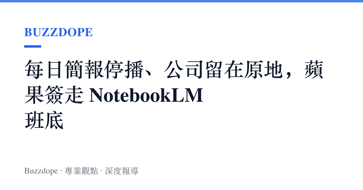 每日簡報停播、公司留在原地，蘋果簽走 NotebookLM 班底