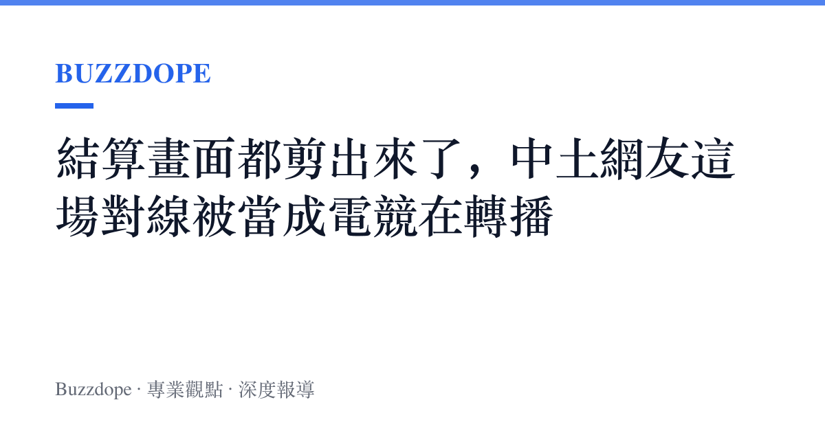 結算畫面都剪出來了，中土網友這場對線被當成電競在轉播