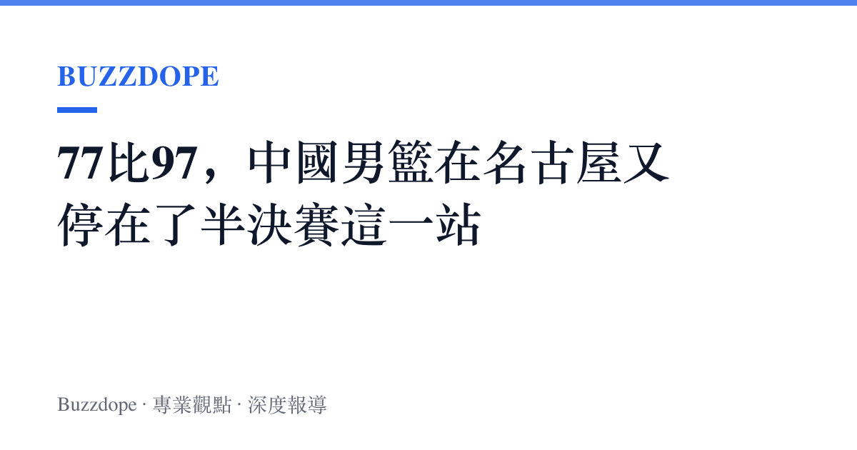 77比97，中國男籃在名古屋又停在了半決賽這一站