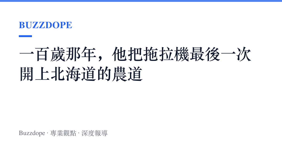 一百歲那年，他把拖拉機最後一次開上北海道的農道