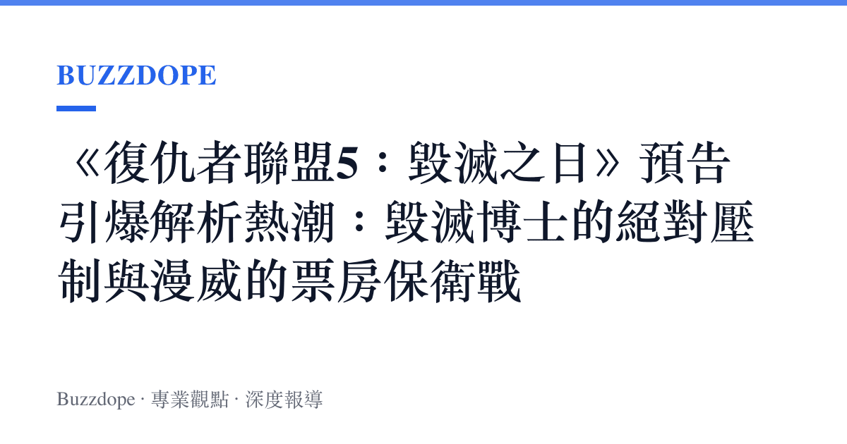《復仇者聯盟5：毀滅之日》預告引爆解析熱潮：毀滅博士的絕對壓制與漫威的票房保衛戰