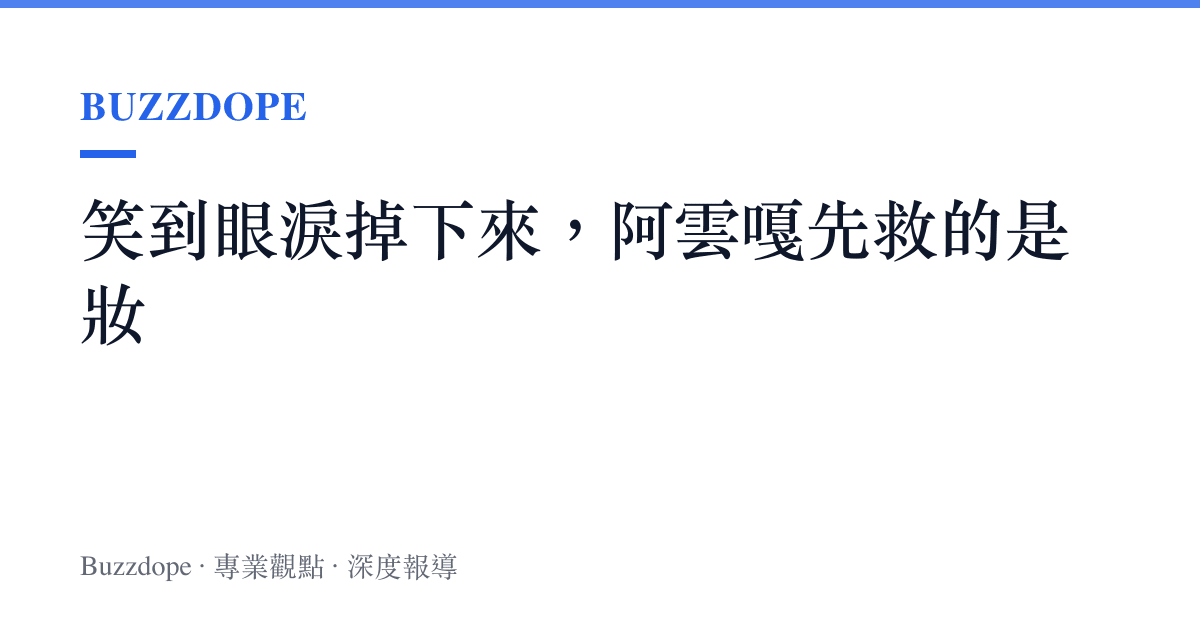 笑到眼淚掉下來，阿雲嘎先救的是妝
