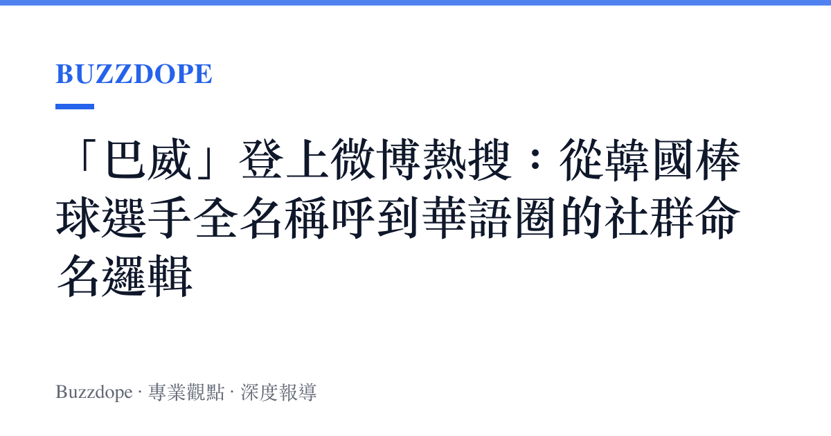 「巴威」登上微博熱搜：從韓國棒球選手全名稱呼到華語圈的社羣命名邏輯
