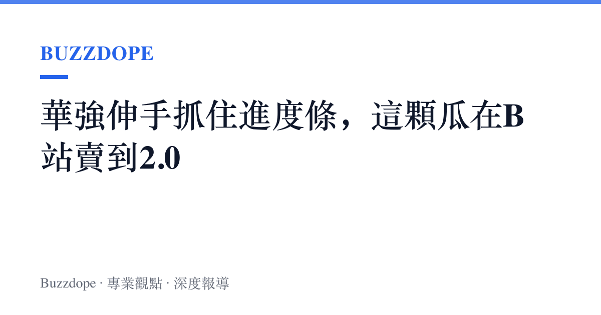 華強伸手抓住進度條，這顆瓜在B站賣到2.0