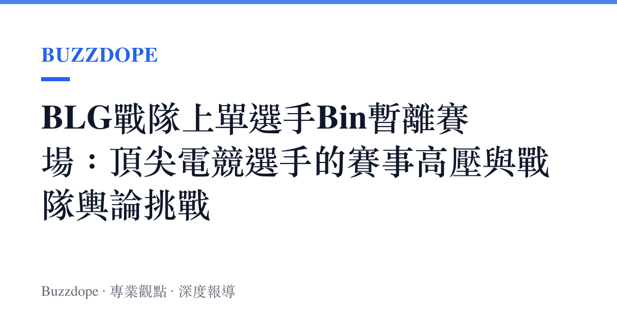 BLG戰隊上單選手Bin暫離賽場：頂尖電競選手的賽事高壓與戰隊輿論挑戰
