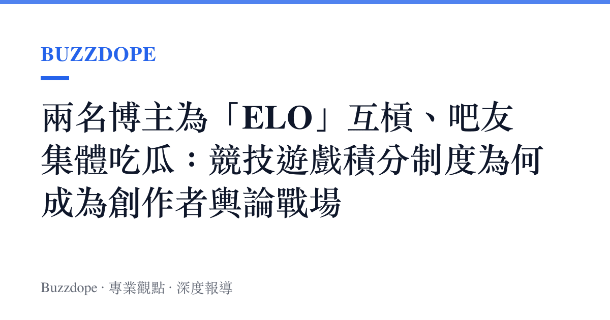 兩名博主為「ELO」互槓、吧友集體喫瓜：競技遊戲積分制度為何成為創作者輿論戰場