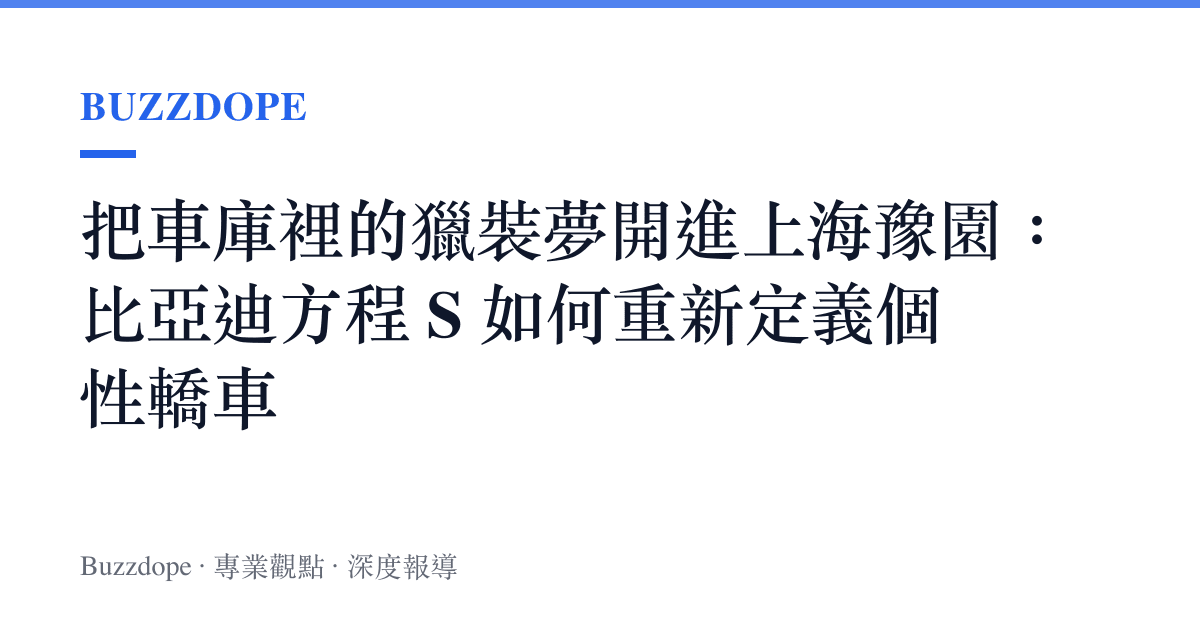 把車庫裡的獵裝夢開進上海豫園：比亞迪方程 S 如何重新定義個性轎車