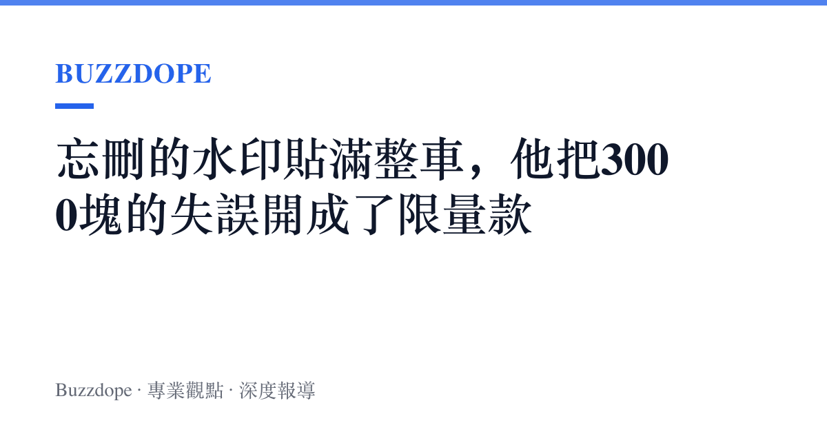 忘刪的水印貼滿整車，他把3000塊的失誤開成了限量款