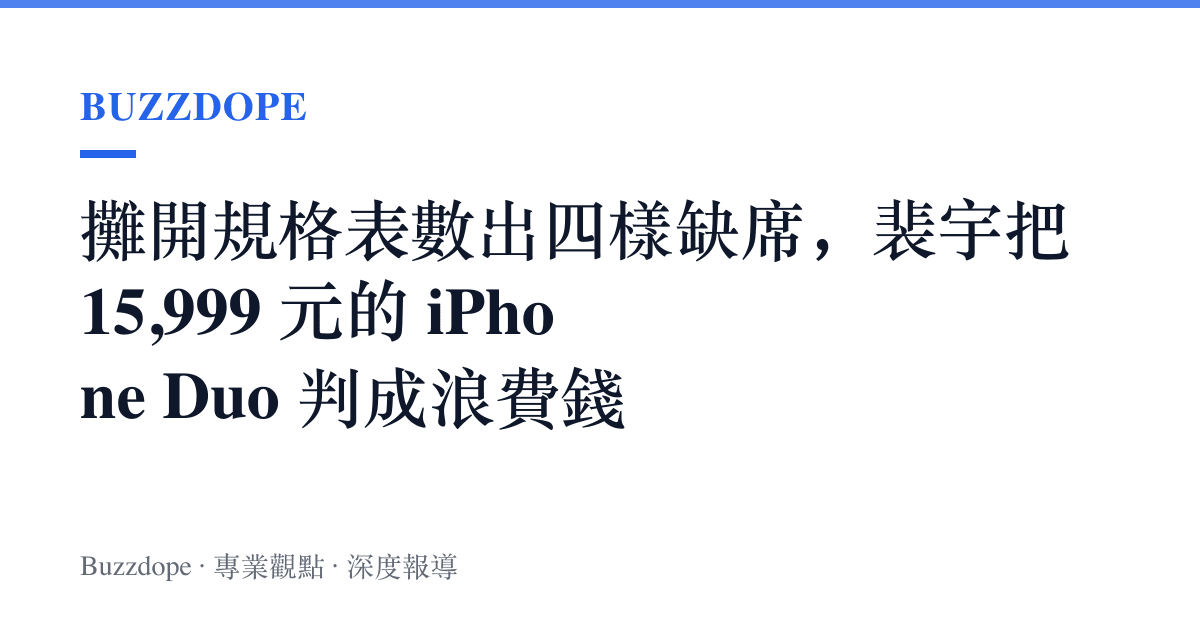 攤開規格表數出四樣缺席，裴宇把 15,999 元的 iPhone Duo 判成浪費錢