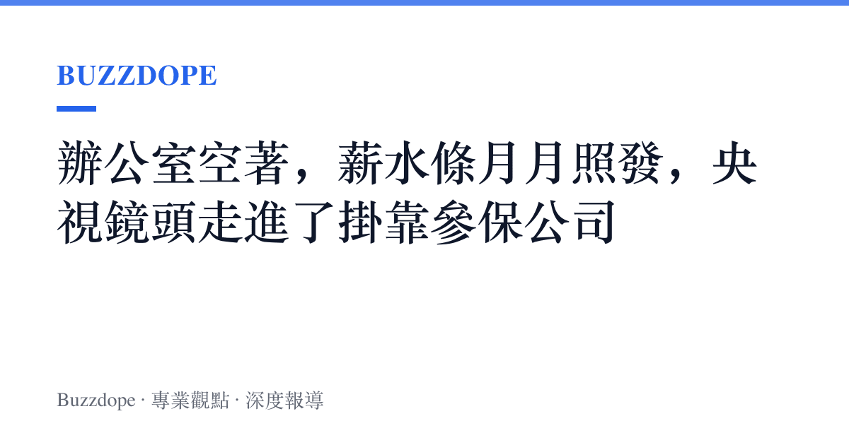辦公室空著，薪水條月月照發，央視鏡頭走進了掛靠參保公司