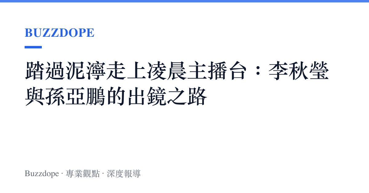 踏過泥濘走上凌晨主播臺：李秋瑩與孫亞鵬的出鏡之路