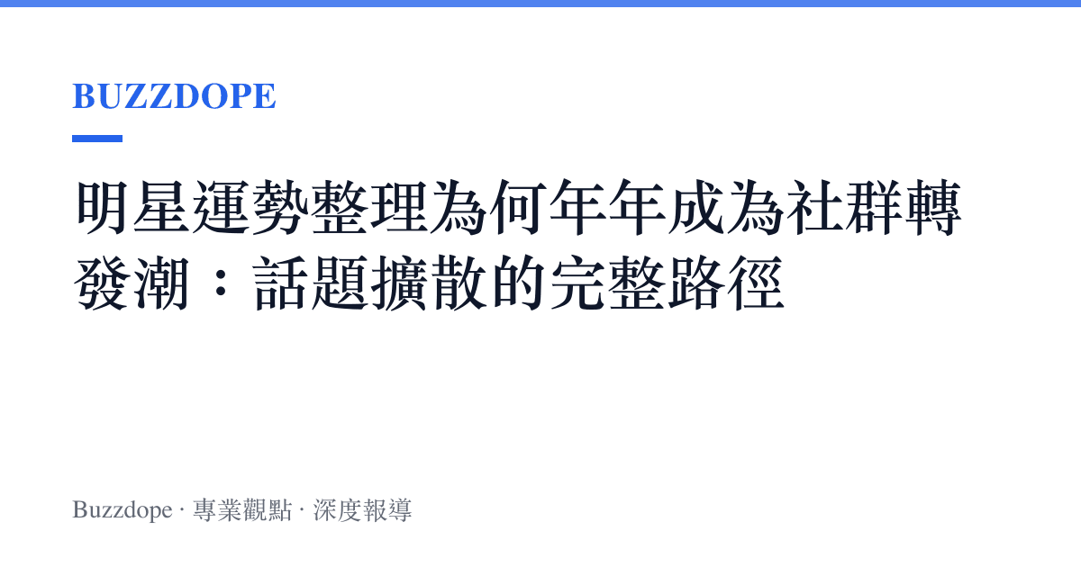 明星運勢整理為何年年成為社羣轉發潮：話題擴散的完整路徑