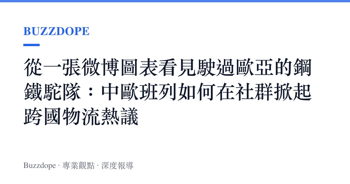 從一張微博圖表看見駛過歐亞的鋼鐵駝隊：中歐班列如何在社羣掀起跨國物流熱議