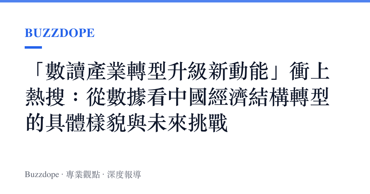 「數讀產業轉型升級新動能」衝上熱搜：從數據看中國經濟結構轉型的具體樣貌與未來挑戰