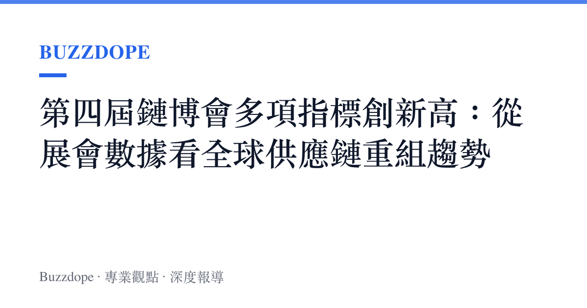 第四屆鏈博會多項指標創新高：從展會數據看全球供應鏈重組趨勢