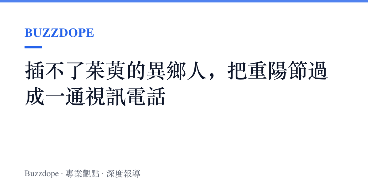 插不了茱萸的異鄉人，把重陽節過成一通視訊電話