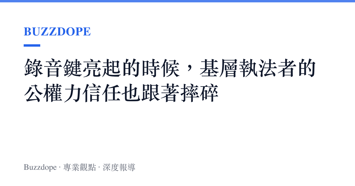 錄音鍵亮起的時候，基層執法者的公權力信任也跟著摔碎