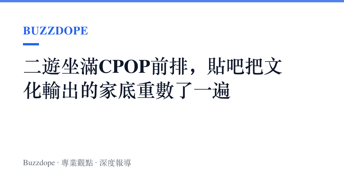 二遊坐滿CPOP前排，貼吧把文化輸出的家底重數了一遍