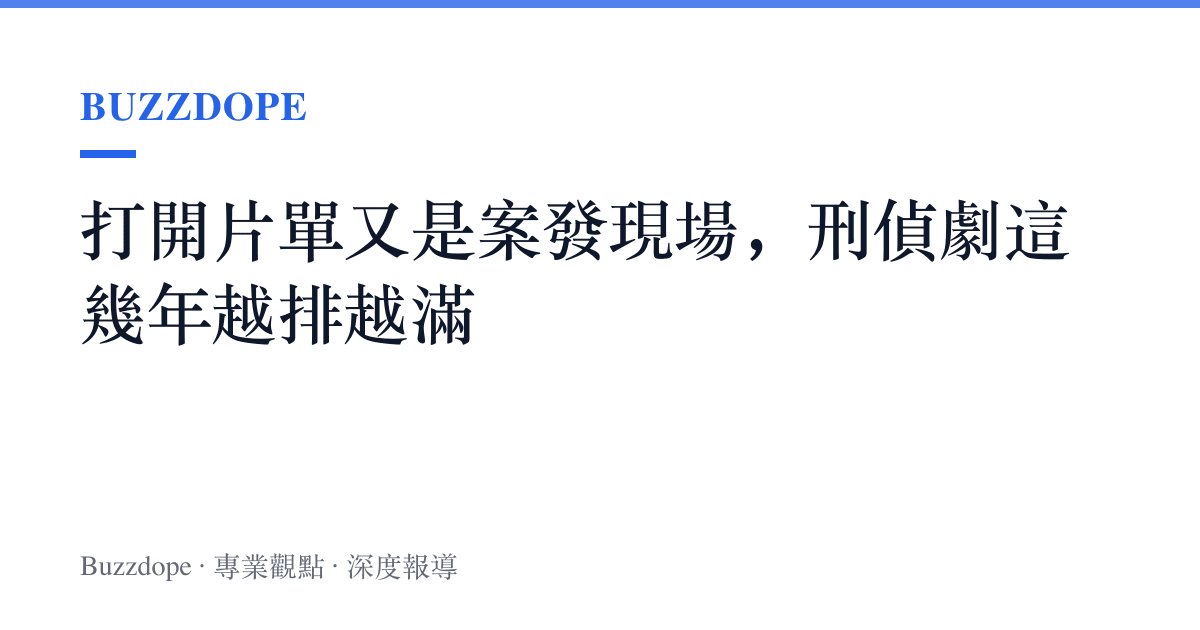 打開片單又是案發現場，刑偵劇這幾年越排越滿