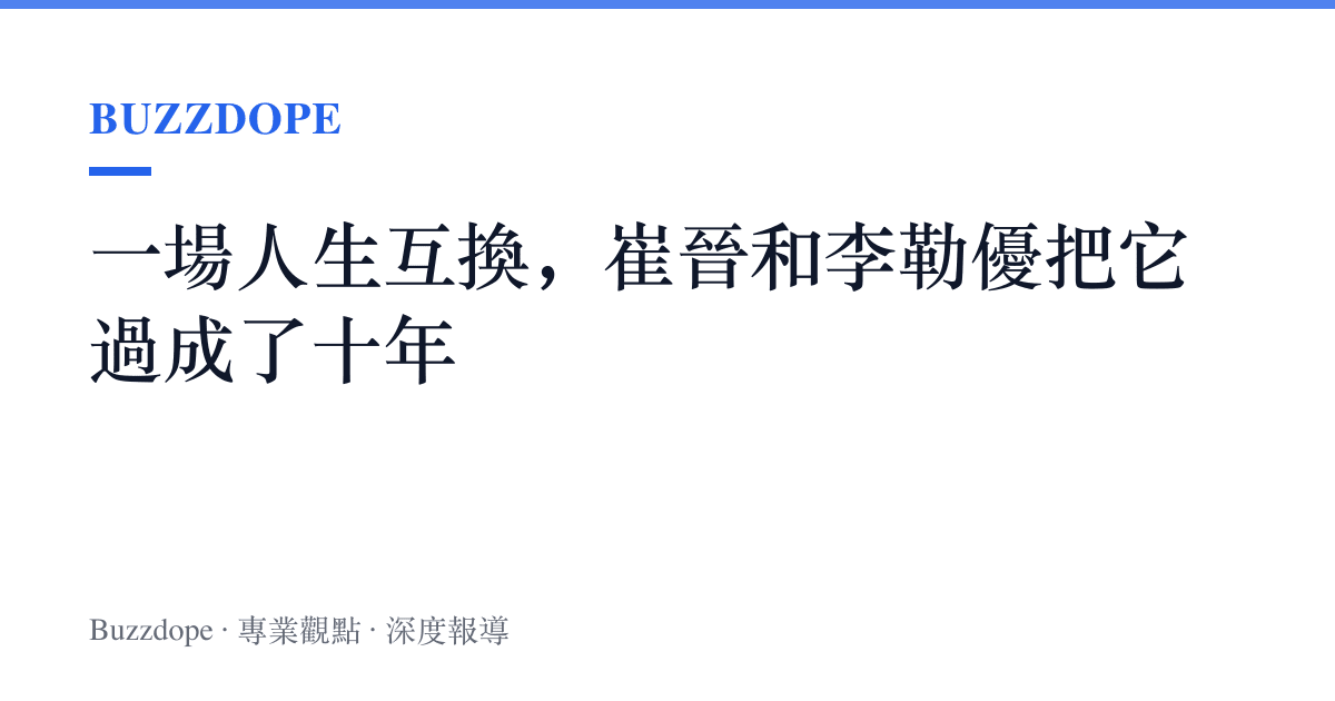 一場人生互換，崔晉和李勒優把它過成了十年