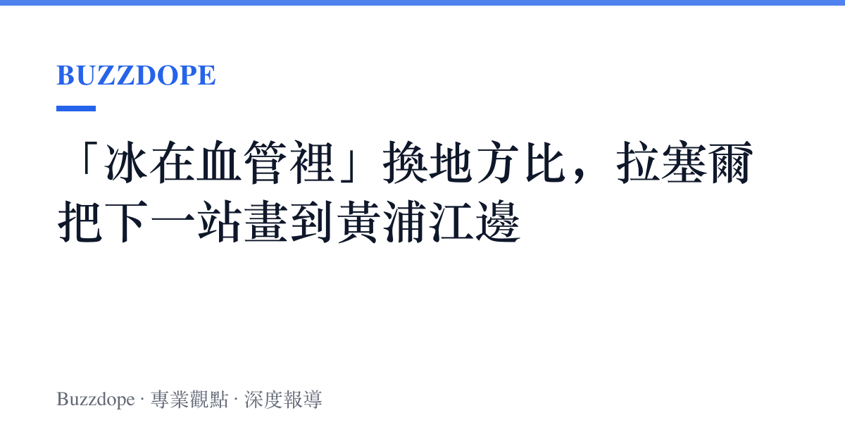 「冰在血管裡」換地方比，拉塞爾把下一站畫到黃浦江邊