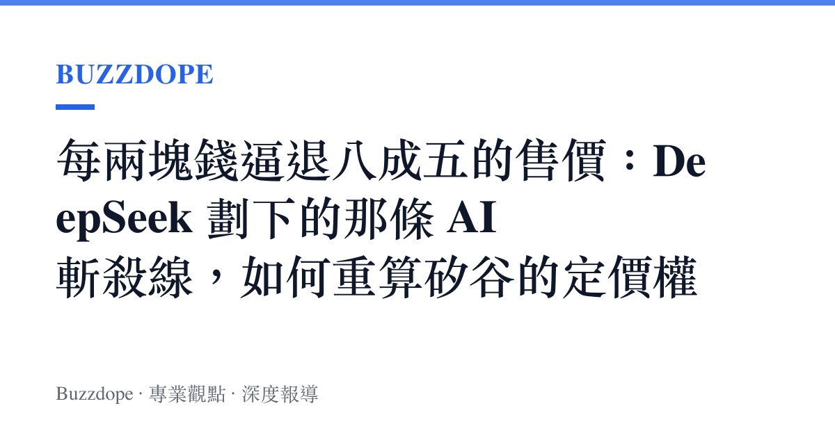 每兩塊錢逼退八成五的售價：DeepSeek 劃下的那條 AI 斬殺線，如何重算矽谷的定價權