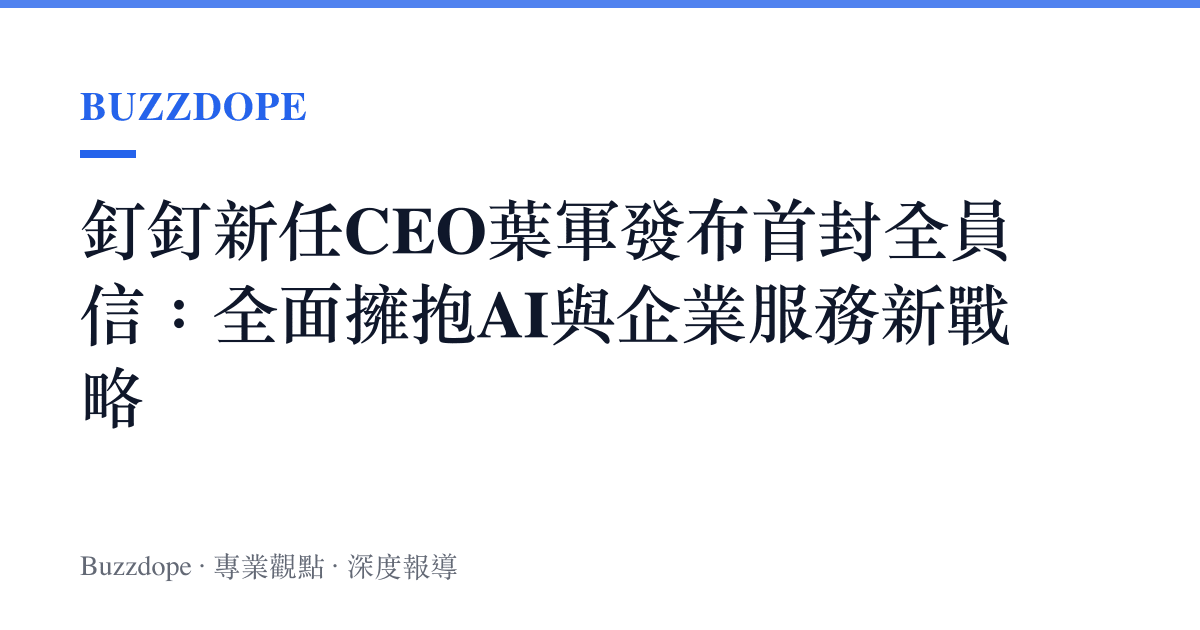釘釘新任CEO葉軍發布首封全員信：全面擁抱AI與企業服務新戰略