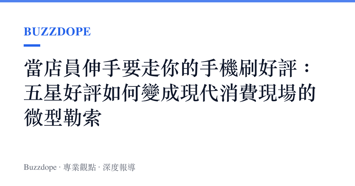 當店員伸手要走你的手機刷好評：五星好評如何變成現代消費現場的微型勒索