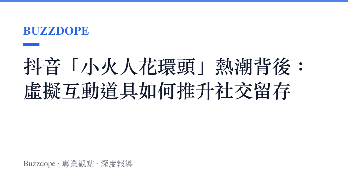抖音「小火人花環頭」熱潮背後：虛擬互動道具如何推升社交留存
