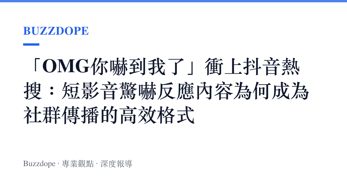 「OMG你嚇到我了」衝上抖音熱搜：短影音驚嚇反應內容為何成為社羣傳播的高效格式