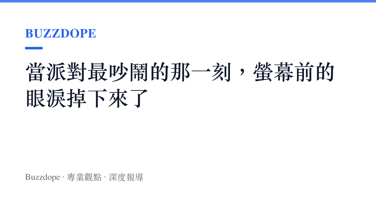當派對最吵鬧的那一刻，螢幕前的眼淚掉下來了