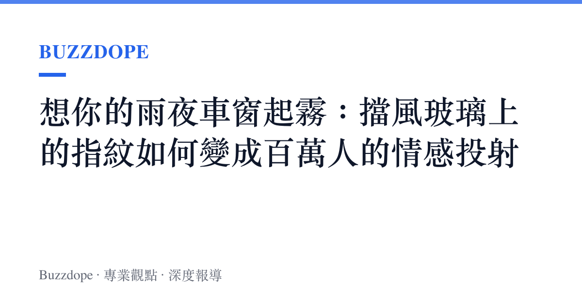 想你的雨夜車窗起霧：擋風玻璃上的指紋如何變成百萬人的情感投射