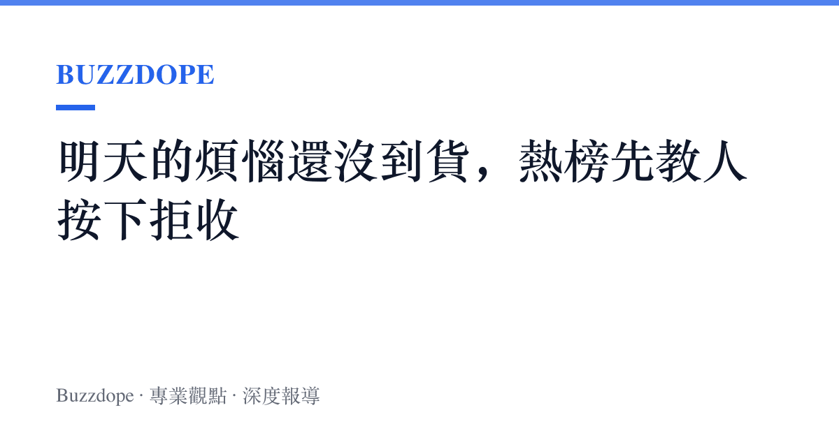 明天的煩惱還沒到貨，熱榜先教人按下拒收