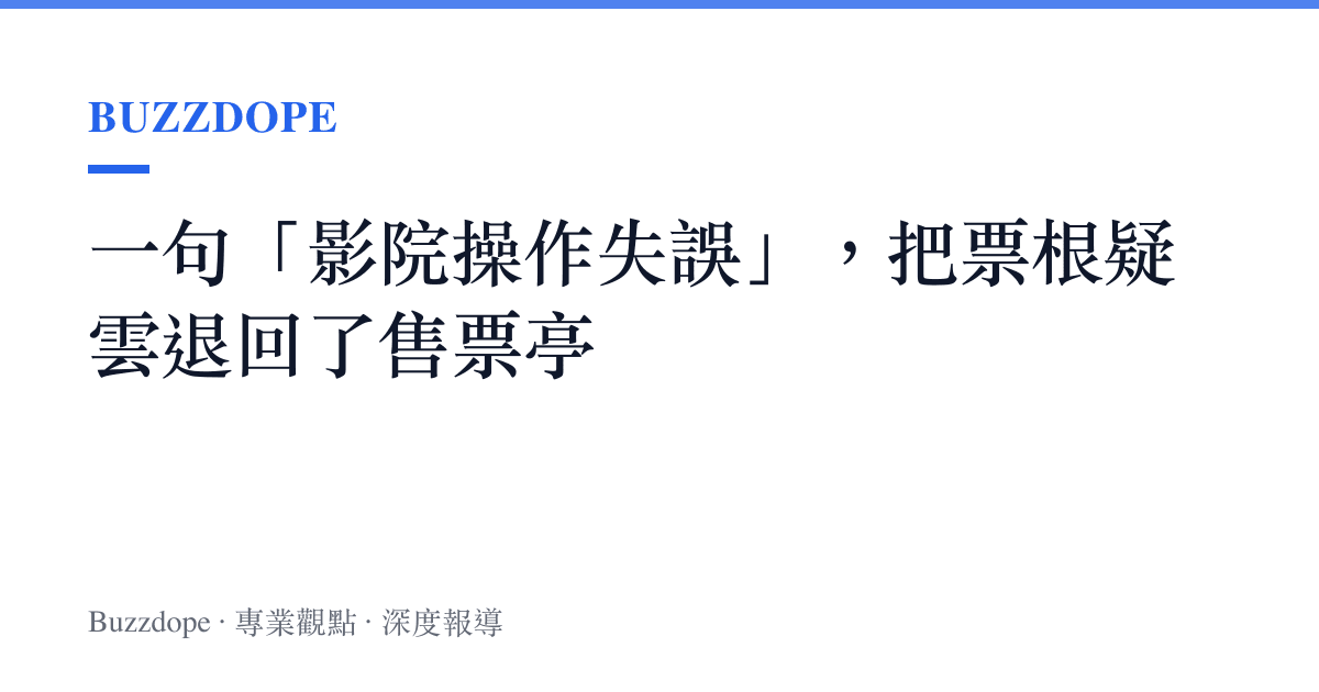 一句「影院操作失誤」，把票根疑雲退回了售票亭