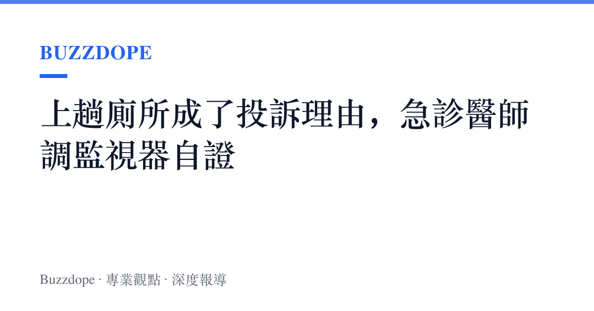 上趟廁所成了投訴理由，急診醫師調監視器自證