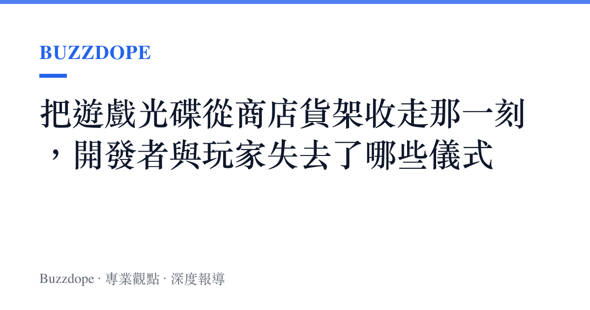 把遊戲光碟從商店貨架收走那一刻，開發者與玩家失去了哪些儀式