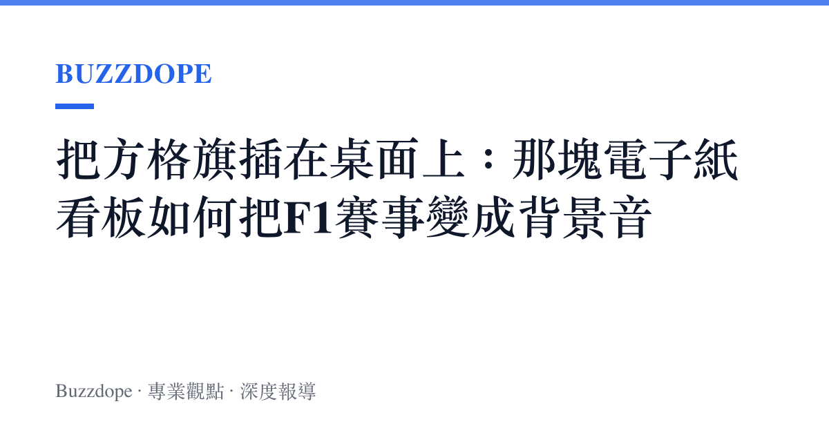 把方格旗插在桌面上：那塊電子紙看板如何把F1賽事變成背景音