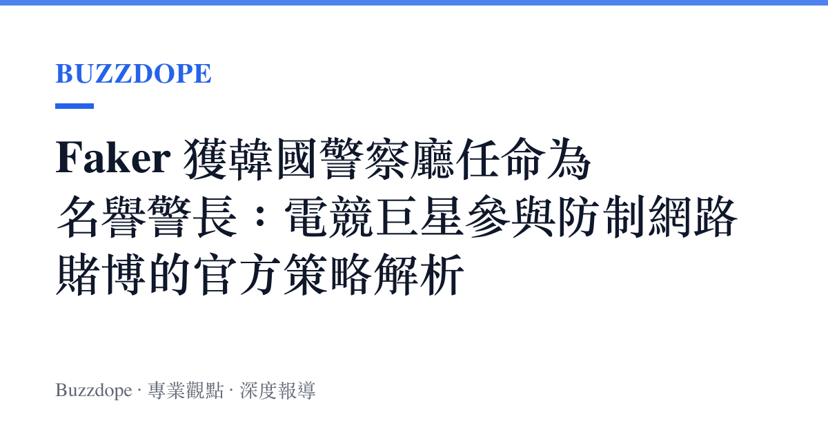 Faker 獲韓國警察廳任命為名譽警長：電競巨星參與防制網路賭博的官方策略解析