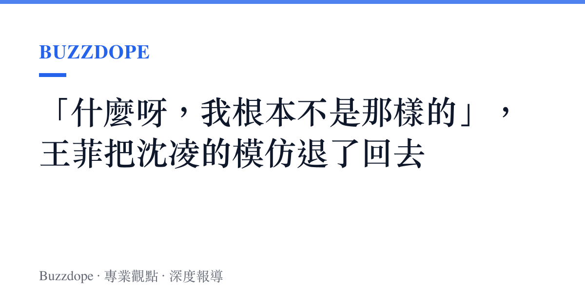 「什麼呀，我根本不是那樣的」，王菲把沈凌的模仿退了回去