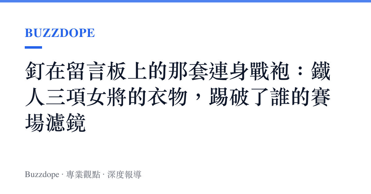 釘在留言板上的那套連身戰袍：鐵人三項女將的衣物，踢破了誰的賽場濾鏡