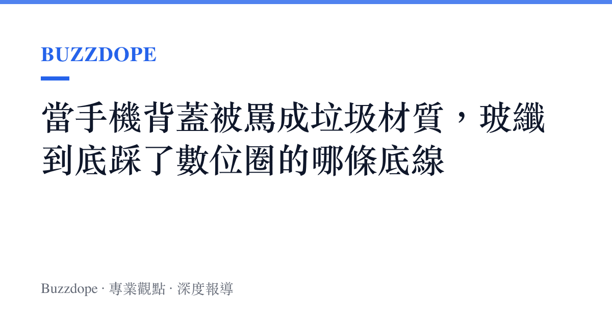 當手機背蓋被罵成垃圾材質，玻纖到底踩了數位圈的哪條底線