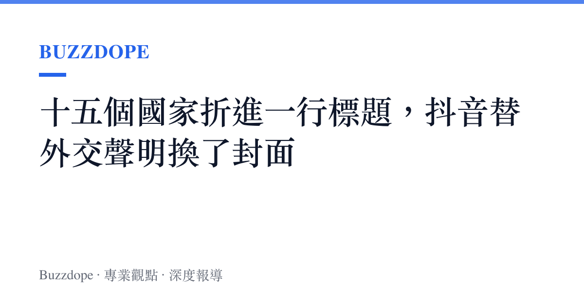 十五個國家折進一行標題，抖音替外交聲明換了封面