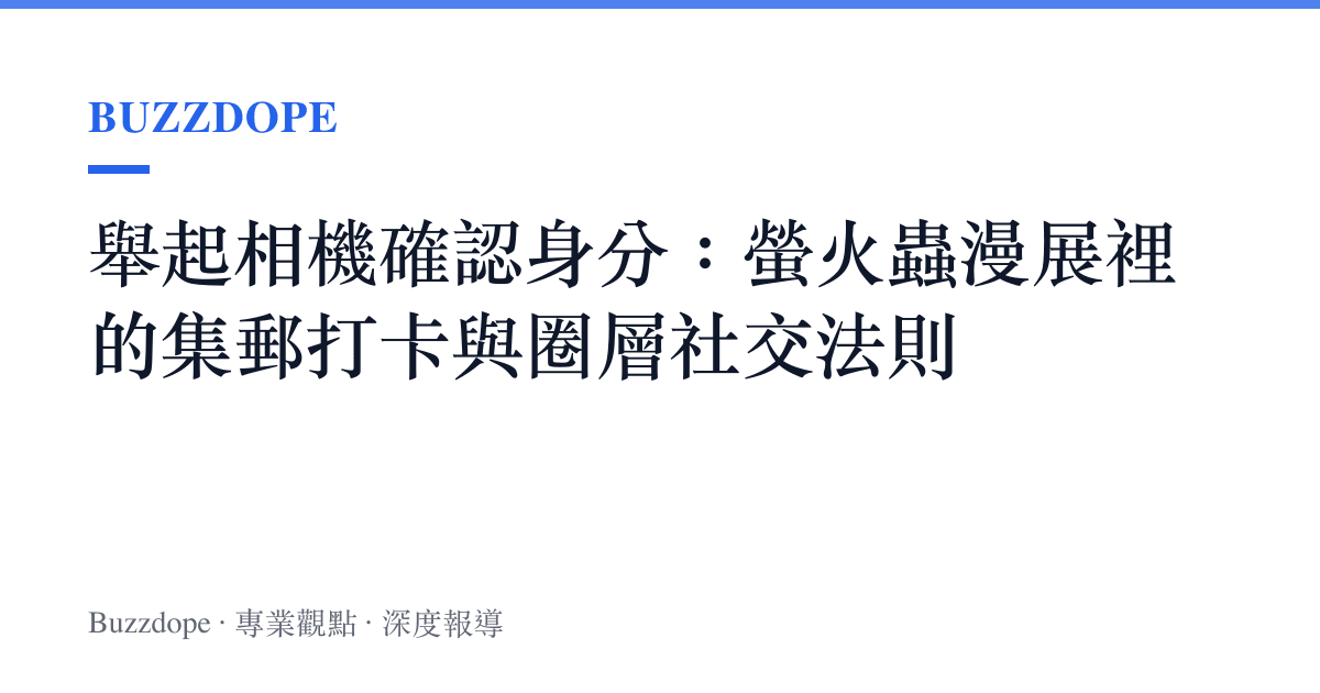 舉起相機確認身分：螢火蟲漫展裡的集郵打卡與圈層社交法則