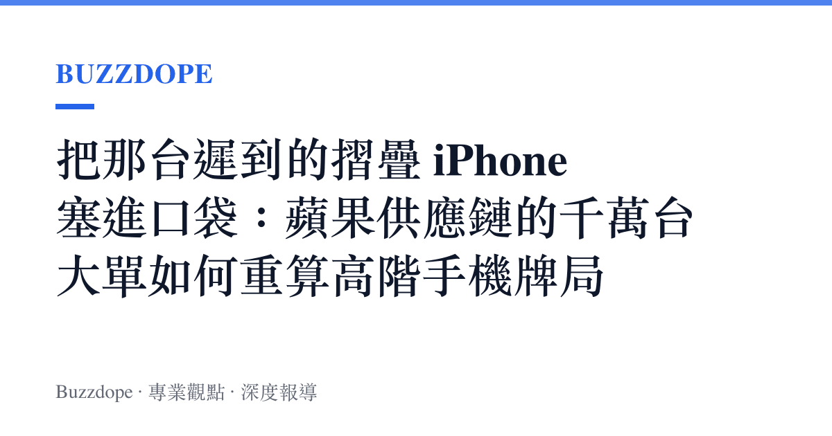 把那臺遲到的摺疊 iPhone 塞進口袋：蘋果供應鏈的千萬臺大單如何重算高階手機牌局