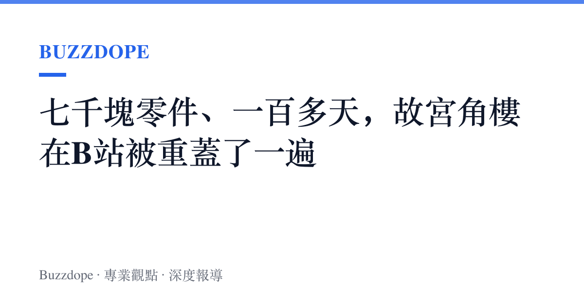 七千塊零件、一百多天，故宮角樓在B站被重蓋了一遍