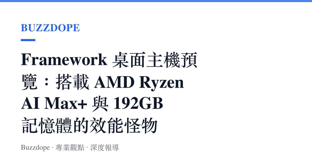Framework 桌面主機預覽：搭載 AMD Ryzen AI Max+ 與 192GB 記憶體的效能怪物